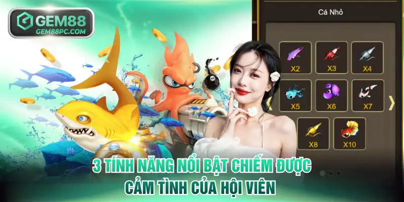Bắn Cá Vàng GEM88 - Khuấy Đảo Đại Dương Nhận Thưởng Lớn 3 3 tính năng nổi bật chiếm được cảm tình của hội viên