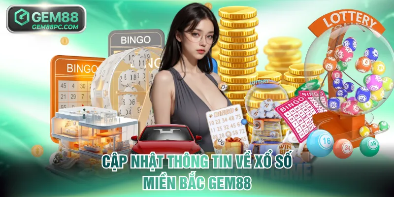 Xổ Số Miền Bắc GEM88 - Trải Nghiệm Đổi Thưởng Hấp Dẫn Cao 2 Cập nhật thông tin về xổ số miền Bắc GEM88