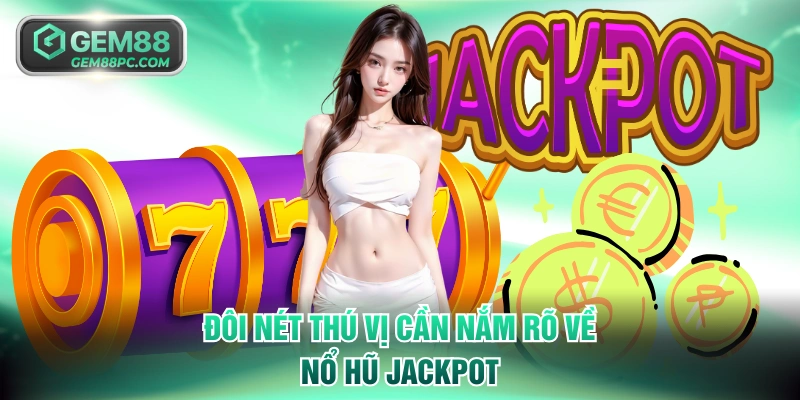 Đôi nét thú vị cần nắm rõ về nổ hũ Jackpot