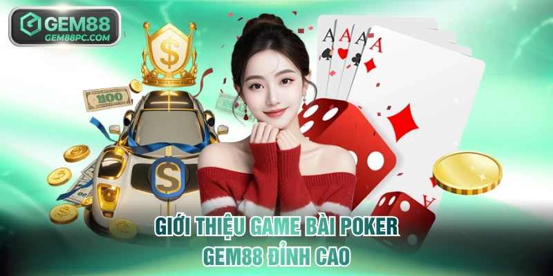 Poker GEM88 - Đánh Bài Đỉnh Cao Nhận Thưởng Đỉnh Chóp 2 Giới thiệu game bài Poker GEM88 đỉnh cao