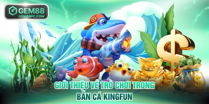 Bắn Cá Kingfun GEM88 - Chinh Phục Tiền Thưởng 100 Triệu 2 Giới thiệu về trò chơi trong bắn cá Kingfun