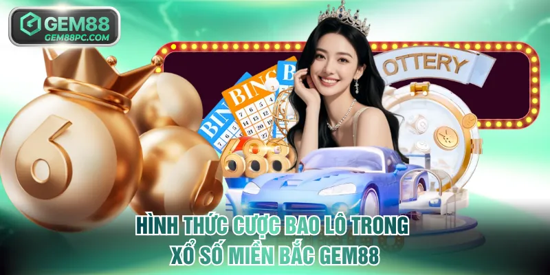 Xổ Số Miền Bắc GEM88 - Trải Nghiệm Đổi Thưởng Hấp Dẫn Cao 3 Hình thức cược bao lô trong xổ số miền Bắc GEM88