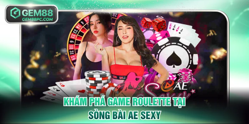 Casino Sexy AE - Top 1 Sòng Bài Online Dành Cho Đại Gia 4 Khám phá game Roulette tại sòng bài AE Sexy