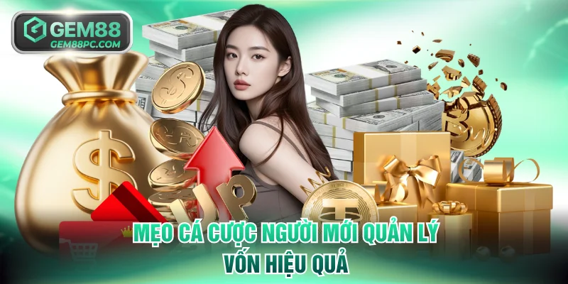 Mẹo Cá Cược Người Mới - Chiến Thuật Kiếm Tiền Tại GEM88 2 Mẹo cá cược người mới quản lý vốn hiệu quả
