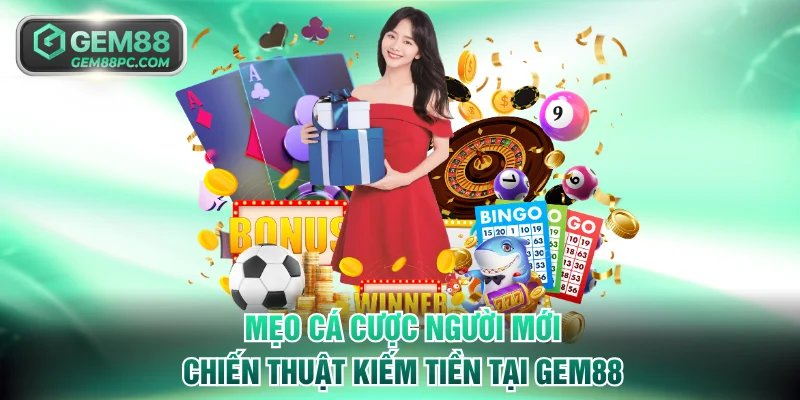Mẹo Cá Cược Người Mới - Chiến Thuật Kiếm Tiền Tại GEM88 1 mẹo cá cược người mới