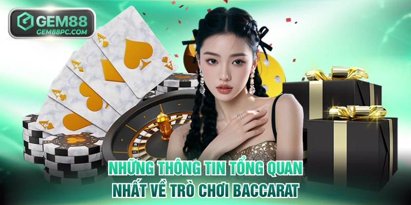Baccarat GEM88 - Nguồn Gốc Và Cách Chơi Chuẩn Tại Nhà Cái 2 Những thông tin tổng quan nhất về trò chơi Baccarat