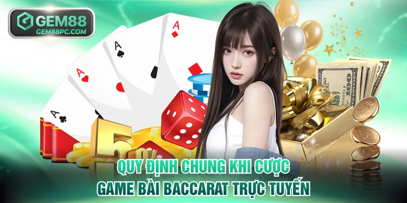 Baccarat GEM88 - Nguồn Gốc Và Cách Chơi Chuẩn Tại Nhà Cái 3 Quy định chung khi cược game bài Baccarat trực tuyến