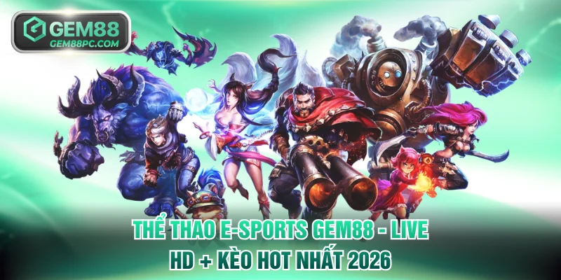 Thể Thao E-Sports GEM88 - Live HD + Kèo Hot Nhất 2026 10 Thể thao E-sports