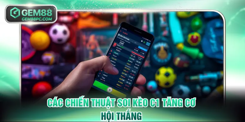 Các chiến thuật soi kèo C1 tăng cơ hội thắng