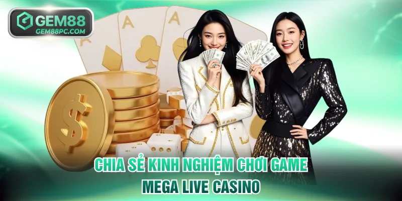 Mega Casino GEM88 - Sòng Bài Las Vegas Thực Thụ 2026 4 Chia sẻ kinh nghiệm chơi game Mega Live Casino