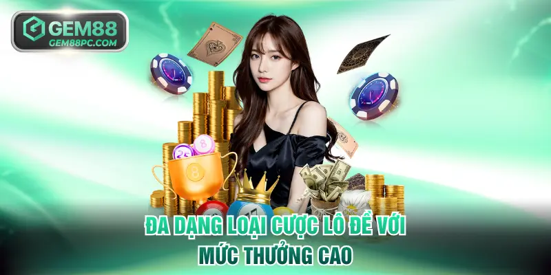 Lô Đề Miền Bắc GEM88 - Mẹo Soi Cầu Chính Xác Cho Người Mới 3 Đa dạng loại cược lô đề với mức thưởng cao