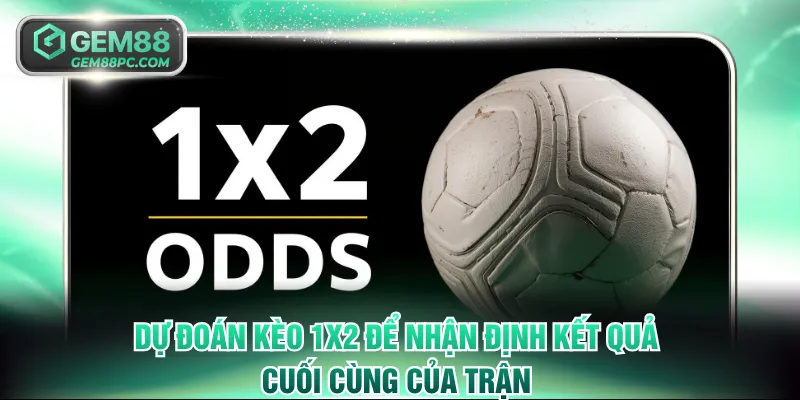 Kèo Nhà Cái Ngoại Hạng Anh GEM88 Cập Nhật Chuẩn Từng Vòng 3 Dự đoán kèo 1x2 để nhận định kết quả cuối cùng của trận