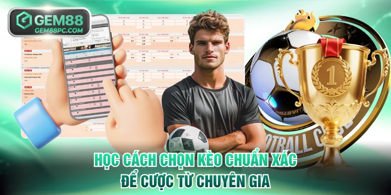 Soi Kèo - Tuyệt Chiêu Soi Mọi Cược Tại GEM88 Luôn Thắng 4 Học cách chọn kèo chuẩn xác để cược từ chuyên gia