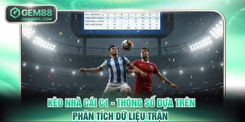 Kèo nhà cái C1 - Thông số dựa trên phân tích dữ liệu trận 