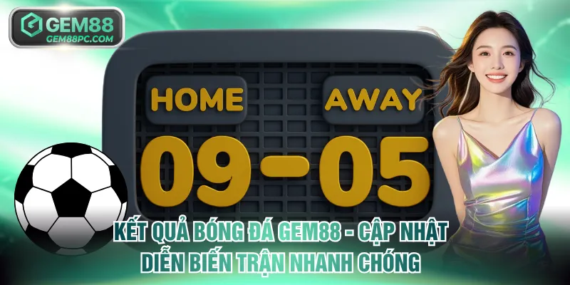 Kết Quả Bóng Đá GEM88 - Cập Nhật Diễn Biến Trận Nhanh Chóng 4 Kết Quả Bóng Đá