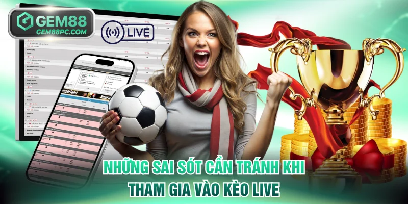 Trực Tiếp Kèo Nhà Cái - Cập Nhật Tỷ Lệ Hôm Nay Tại GEM88 4 Những sai sót cần tránh khi tham gia vào kèo live