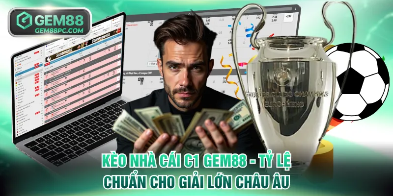 Kèo Nhà Cái C1 GEM88 - Tỷ Lệ Chuẩn Cho Giải Lớn Châu Âu 3 Kèo Nhà Cái C1