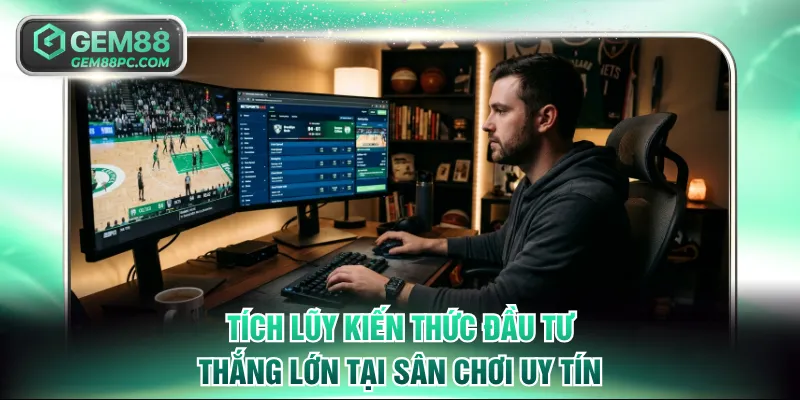 Tích lũy kiến thức đầu tư thắng lớn tại sân chơi uy tín