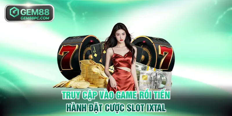 Nổ Hũ Ixtal GEM88 - Dễ Dàng Săn Jackpot Trúng Tiền Tỷ 4 Truy cập vào game rồi tiến hành đặt cược slot Ixtal